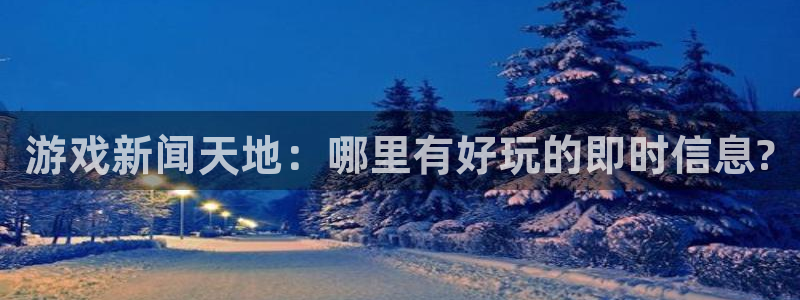 赢咖娱乐科技：游戏新闻天地：哪里有好玩的即时信息?