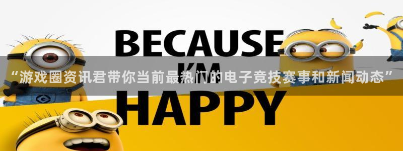 赢咖娱乐平台官网登录：“游戏圈资讯君带你当前最热门的电子竞技