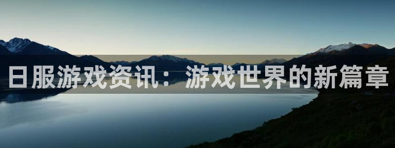 赢咖娱乐下载链接：日服游戏资讯：游戏世界的新篇章
