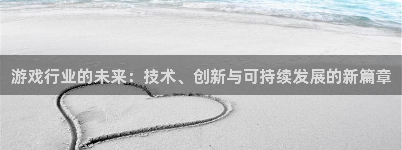 赢咖官方网站：游戏行业的未来：技术、创新与可持续发展的新篇章